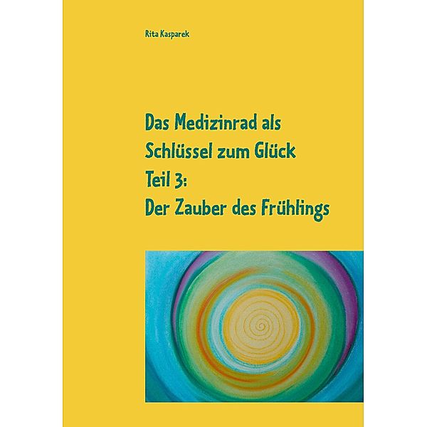 Das Medizinrad als Schlüssel zum Glück Teil 3, Rita Kasparek