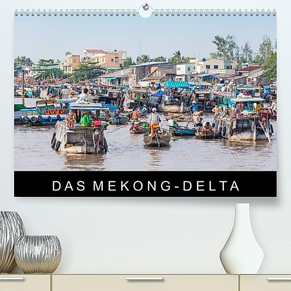 Das Mekong-DeltaAT-Version  (Premium, hochwertiger DIN A2 Wandkalender 2023, Kunstdruck in Hochglanz), Martin Ristl