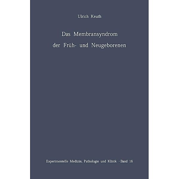 Das Membransyndrom der Früh- und Neugeborenen / Experimentelle Medizin, Pathologie und Klinik Bd.16, U. Keuth