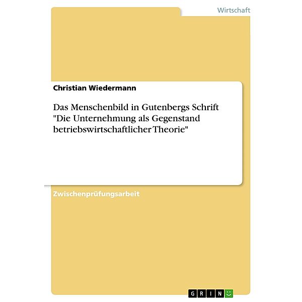 Das Menschenbild in Gutenbergs Schrift Die Unternehmung als Gegenstand betriebswirtschaftlicher Theorie, Christian Wiedermann