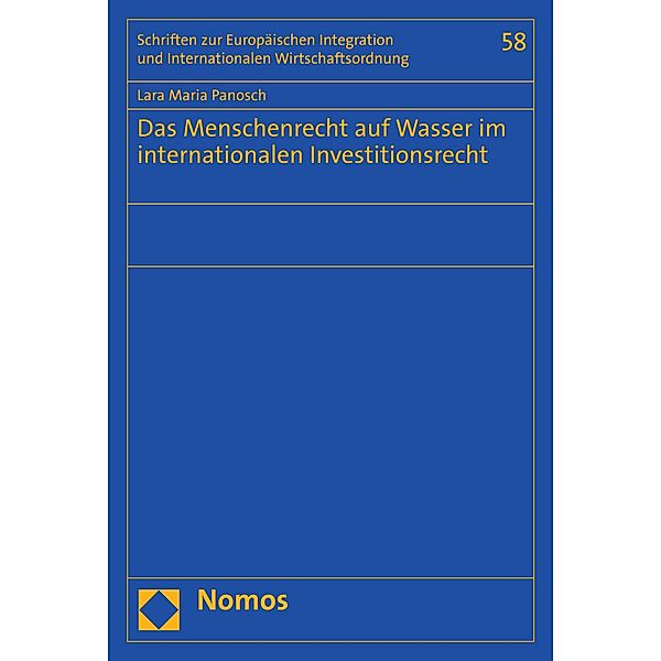 Das Menschenrecht auf Wasser im internationalen Investitionsrecht / Schriften zur Europäischen Integration und Internationalen Wirtschaftsordnung -Veröffentlichungen des Wilhelm-Merton-Zentrums für Europäische Integration und Internationale Wirtschaftsordnung Bd.58, Lara Maria Panosch