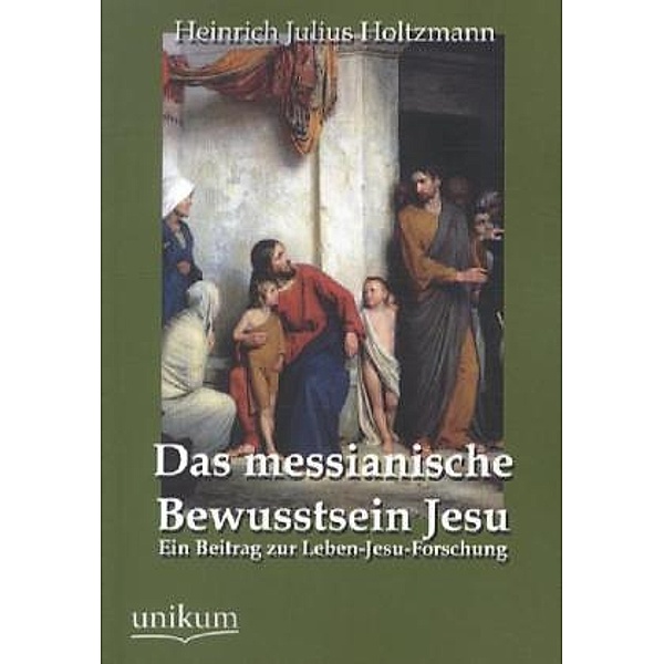 Das messianische Bewusstsein Jesu, Heinrich J. Holtzmann