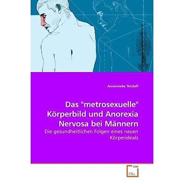 Das metrosexuelle Körperbild und  Anorexia Nervosa bei Männern, Annemieke Tetzlaff