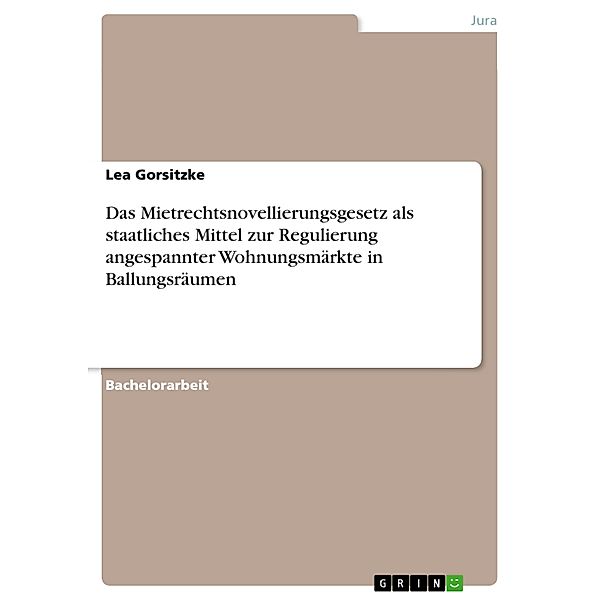 Das Mietrechtsnovellierungsgesetz als staatliches Mittel zur Regulierung angespannter Wohnungsmärkte in Ballungsräumen, Lea Gorsitzke