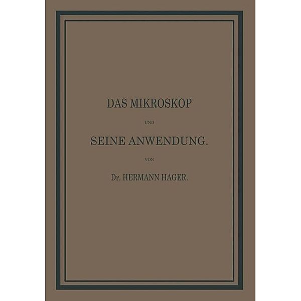 Das Mikroskop und seine Anwendung, Hermann Hager