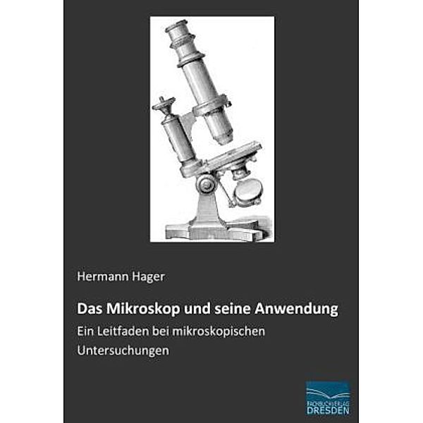 Das Mikroskop und seine Anwendung, Hermann Hager