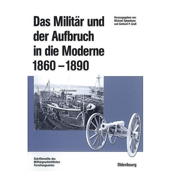 Das Militär und der Aufbruch in die Moderne 1860 bis 1890 / Beiträge zur Militärgeschichte Bd.60