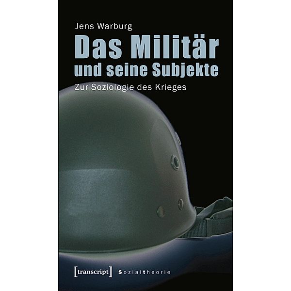 Das Militär und seine Subjekte / Sozialtheorie, Jens Warburg