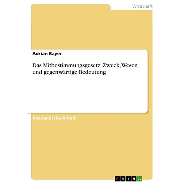 Das Mitbestimmungsgesetz. Zweck, Wesen und gegenwärtige Bedeutung, Adrian Bayer