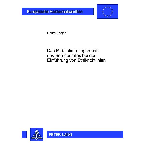 Das Mitbestimmungsrecht des Betriebsrates bei der Einfuehrung von Ethikrichtlinien, Heike Kagan