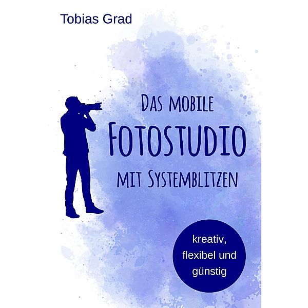 Das mobile Fotostudio mit Systemblitzen, Tobias Grad
