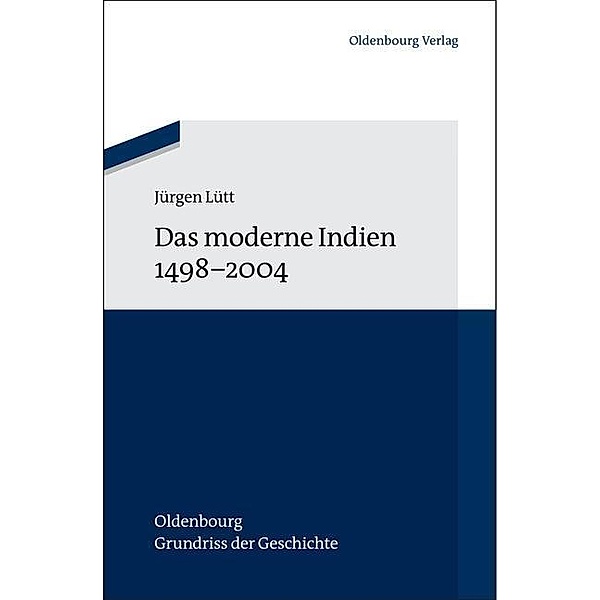 Das moderne Indien 1498 bis 2004 / Oldenbourg Grundriss der Geschichte Bd.40, Jürgen Lütt