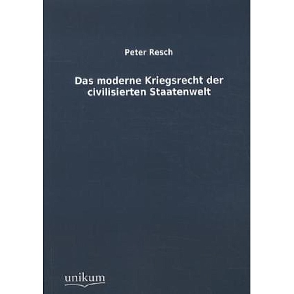 Das moderne Kriegsrecht der civilisierten Staatenwelt, Peter Resch