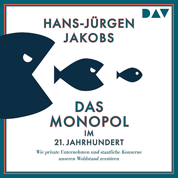 Das Monopol im 21. Jahrhundert. Wie private Unternehmen und staatliche Konzerne unseren Wohlstand zerstören, Hans-Jürgen Jakobs