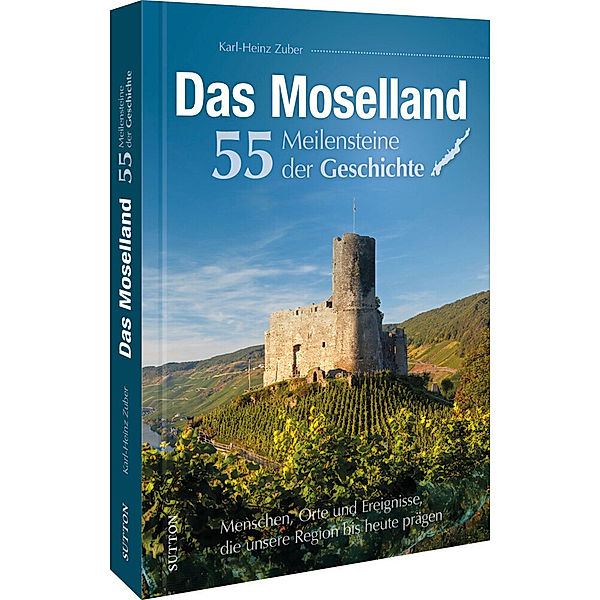 Das Moselland. 55 Meilensteine der Geschichte, Karl-Heinz Zuber