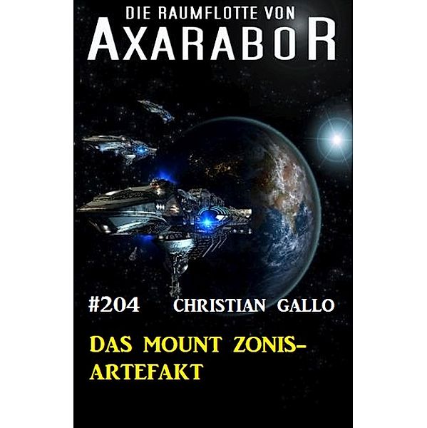 Das Mount Zonis-Artefakt: Die Raumflotte von Axarabor - Band 204, Christian Gallo