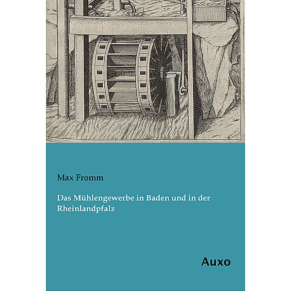 Das Mühlengewerbe in Baden und in der Rheinlandpfalz, Max Fromm