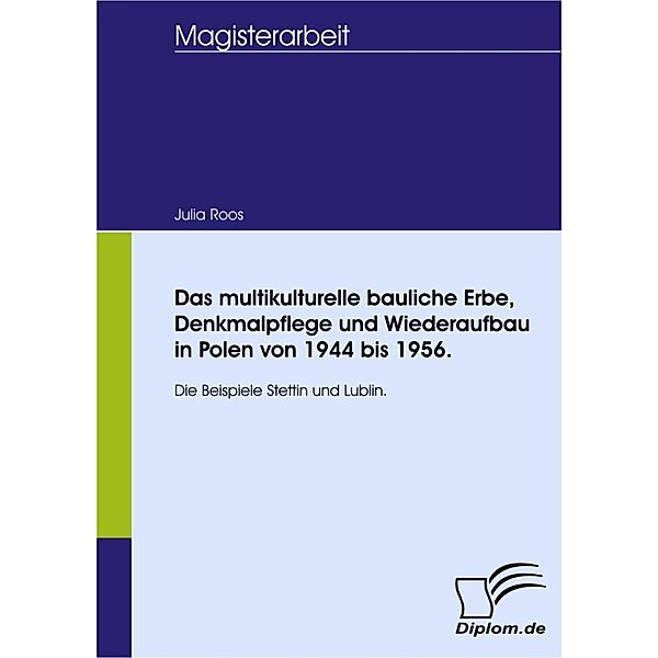 Das multikulturelle bauliche Erbe, Denkmalpflege und Wiederaufbau in Polen von 1944 bis 1956., Julia Roos