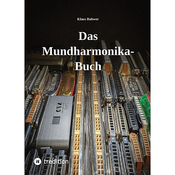 Das Mundharmonika-Buch - kein Lehrbuch, sondern ein Nachschlagewerk., Klaus Rohwer