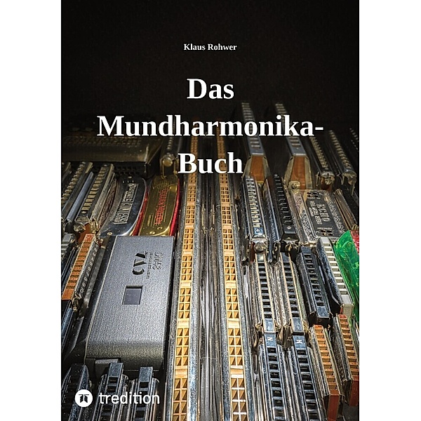 Das Mundharmonika-Buch - kein Lehrbuch, sondern ein Nachschlagewerk., Klaus Rohwer