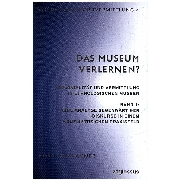 Das Museum verlernen? Kolonialität und Vermittlung in ethnologischen Museen (Band 1), Nora Landkammer