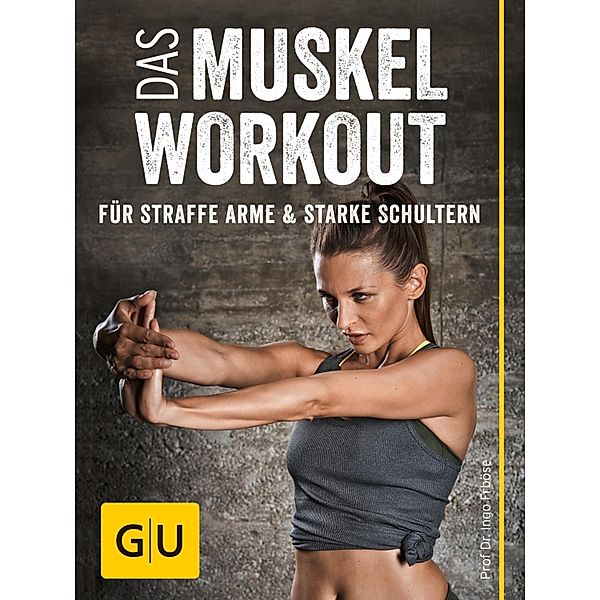 Das Muskel-Workout für straffe Arme und starke Schultern / GU Einzeltitel Gesundheit/Alternativheilkunde, Ingo Froböse