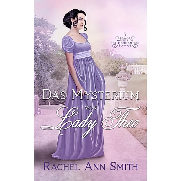 Das Mysterium von Lady Theo (Agents of the Home Office, #3) / Agents of the Home Office, Rachel Ann Smith