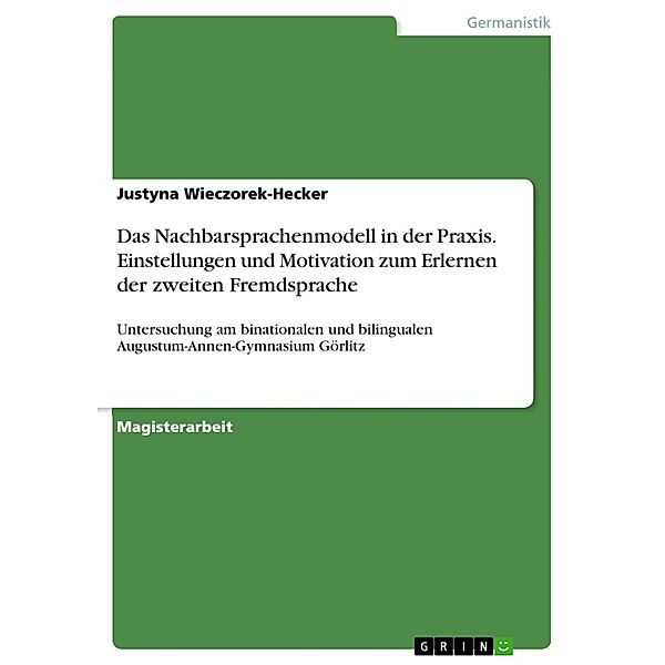 Das Nachbarsprachenmodell in der Praxis - Einstellungen und Motivation zum Erlernen der zweiten Fremdsprache, untersucht am binationalen / bilingualen Augustum-Annen-Gymnasium Görlitz, Justyna Wieczorek-Hecker