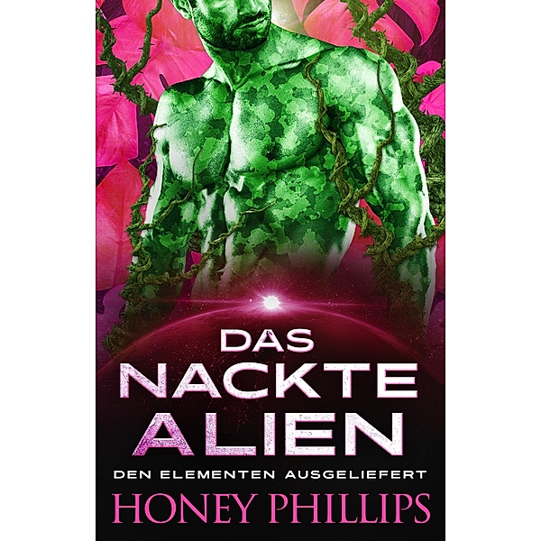 Das nackte Alien (Den Elementen Ausgeliefert, #1) / Den Elementen Ausgeliefert, Honey Phillips