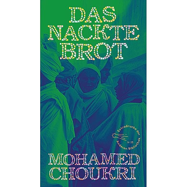 Das nackte Brot / Die Andere Bibliothek Bd.23, Mohamed Choukri