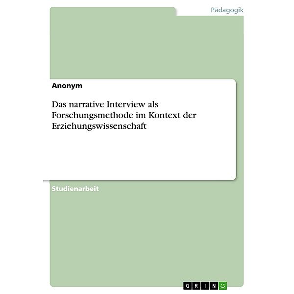 Das narrative Interview als Forschungsmethode im Kontext der Erziehungswissenschaft