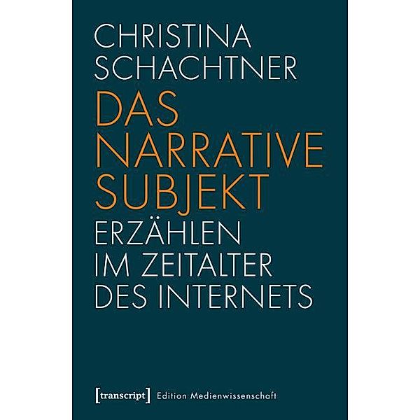 Das narrative Subjekt - Erzählen im Zeitalter des Internets / Edition Medienwissenschaft Bd.14, Christina Schachtner