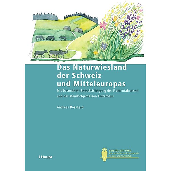 Das Naturwiesland der Schweiz und Mitteleuropas / Bristol-Schriftenreihe Bd.50, Andreas Bosshard