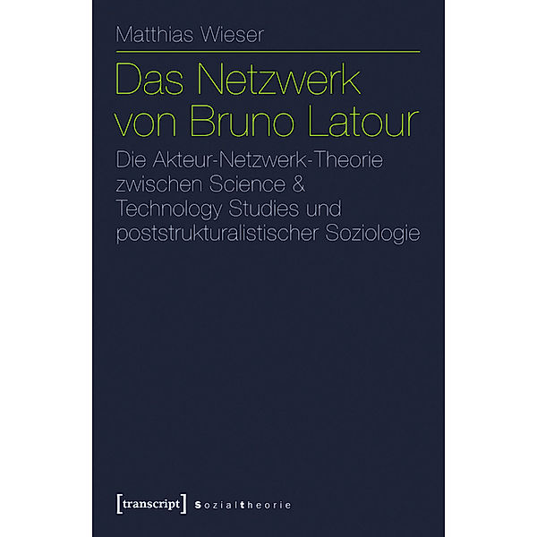 Das Netzwerk von Bruno Latour / Sozialtheorie, Matthias Wieser