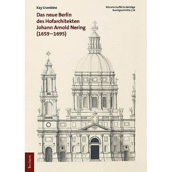 Das neue Berlin des Hofarchitekten Johann Arnold Nering (1659-1695), Kay Usenbinz