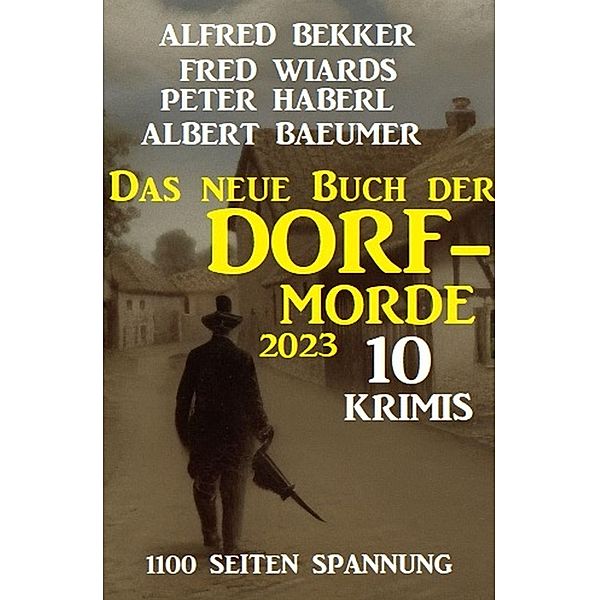 Das neue Buch der Dorf-Morde 2023 - 1100 Seiten Spannung: 10 Krimis, Alfred Bekker, Fred Wiards, Peter Haberl, Albert Baeumer