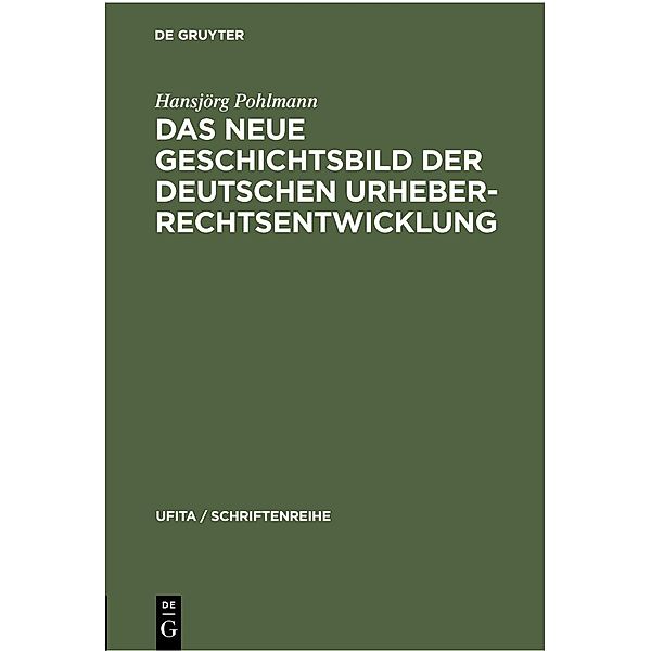 Das Neue Geschichtsbild der Deutschen Urheberrechtsentwicklung, Hansjörg Pohlmann