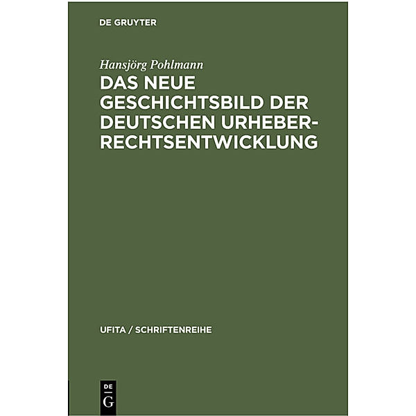 Das Neue Geschichtsbild der Deutschen Urheberrechtsentwicklung, Hansjörg Pohlmann