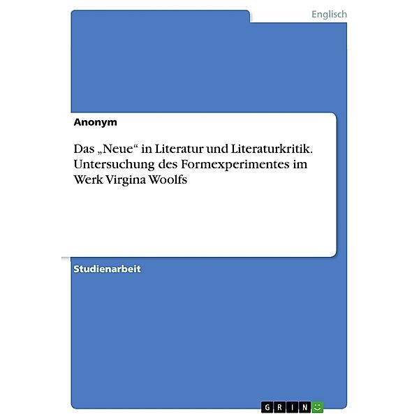 Das Neue in Literatur und Literaturkritik. Untersuchung des Formexperimentes im Werk Virgina Woolfs, Anonymous