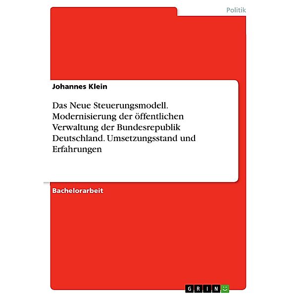 Das Neue Steuerungsmodell. Modernisierung der öffentlichen Verwaltung der Bundesrepublik Deutschland. Umsetzungsstand und Erfahrungen, Johannes Klein