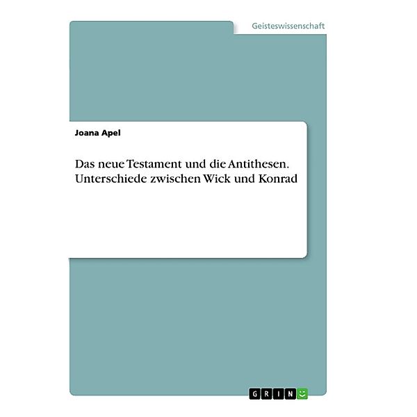 Das neue Testament und die Antithesen. Unterschiede zwischen Wick und Konrad, Joana Apel