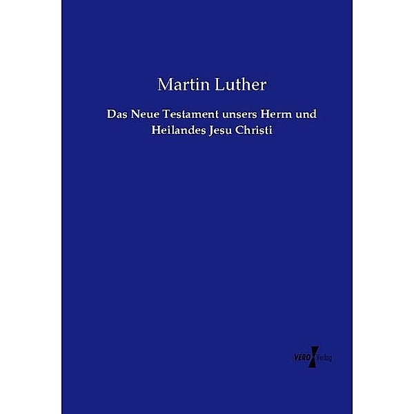 Das Neue Testament unsers Herrn und Heilandes Jesu Christi, Martin Luther
