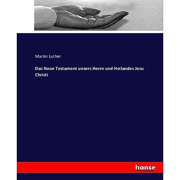 Das Neue Testament unsers Herrn und Heilandes Jesu Christi, Martin Luther