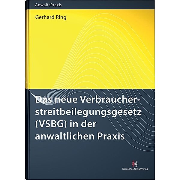 Das neue Verbraucherstreitbeilegungsgesetz (VSBG) in der anwaltlichen Praxis, Gerhard Ring