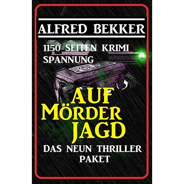 Das Neun Thriller Paket: Auf Mörderjagd - 1150 Seiten Krimi Spannung, Alfred Bekker