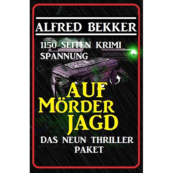 Das Neun Thriller Paket: Auf Mörderjagd - 1150 Seiten Krimi Spannung, Alfred Bekker