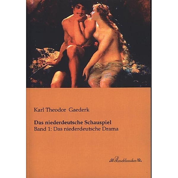 Das niederdeutsche Schauspiel.Bd.1, Karl Th. Gaederk