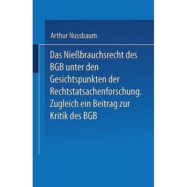 Das Niessbrauchsrecht des BGB. Unter den Gesichtspunkten der Rechtstatsachenforschung, Arthur Nussbaum