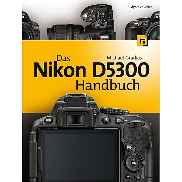 Das Nikon D5300 Handbuch, Michael Gradias