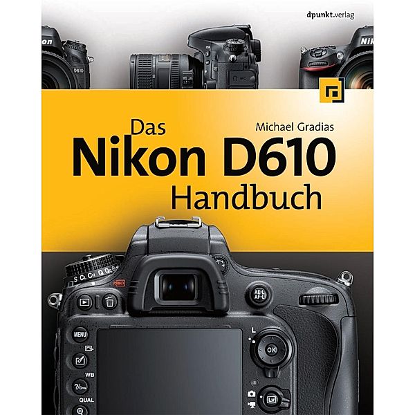 Das Nikon D610 Handbuch, Michael Gradias